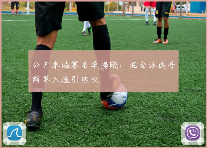 公开水域赛名单揭晓,混合泳选手跨界入选引热议